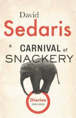 A Carnival of Snackery: Diaries (2003-2020) - Hardcover By Sedaris, David - GOOD