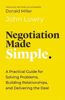 Negotiation Made Simple: A Practical Guide for Solving Problems, Building Relati