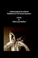 A Metamorphosis Encumbered Meditations On The Human Experience Valerie Stephens