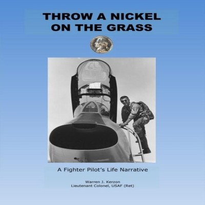Throw a Nickel on the Grass a Fighter Pilot's Life Narrative Warr