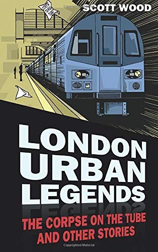 London Urban Legends: The Corpse On The Tube And Other Stories,S