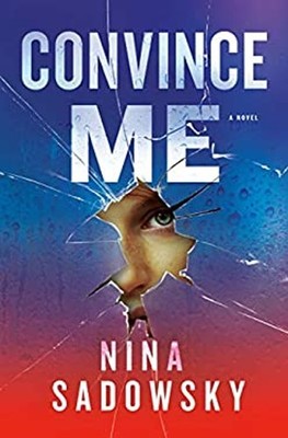 Convince Me : A Novel Hardcover Nina Sadowsky