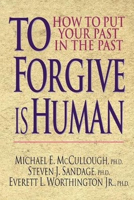 To Forgive Is Human: How to Put Your Past in the Past by Michael E. McCullough (