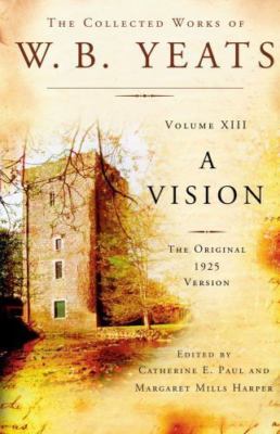 The Collected Works of W.B. Yeats Volume XIII: A Vision: The Original 1925 Versi