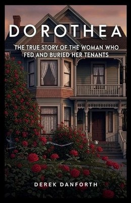 Dorothea: The True Story of the Woman Who Fed and Buried Her Tenants by Derek Da