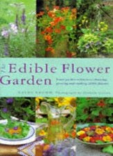 The Edible Flower Garden: From Garden to Kitchen - Choosing, Gro