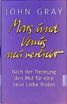 Mars und Venus - neu verliebt Nach der Trennung den Mut für eine neue Liebe find