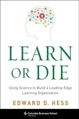 Learn or Die | Using Science to Build a Leading-Edge Learning Organization