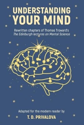Understanding Your Mind: Rewritten chapters of Thomas Troward's ''The Edinburgh L