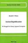 Ancient Republicanism: Its Struggle for Liberty Against Corruption by Ronald C Wilson (Hardback, 1989)