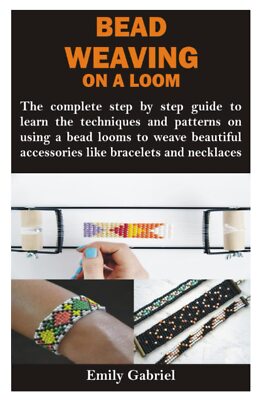 BEAD WEAVING ON A LOOM The complete step by step guide to learn the technique...