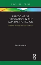 Freedoms of Navigation in the Asia-Pacific Region: Strategic, Political and Lega