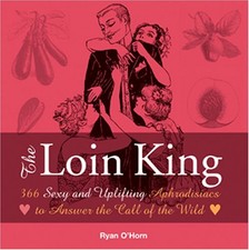 The Loin King: 366 Sexy and Uplifting Aphrodisiacs to Answer... - O'horn, Ryan