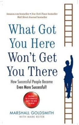 Marshall Goldsmith What Got You Here Won't Get You There