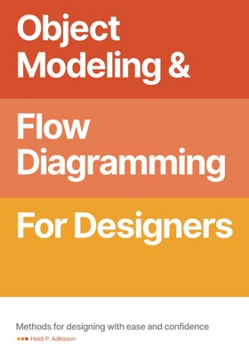 Object Modeling & Flow Diagramming for Designers: Methods for Designing with...
