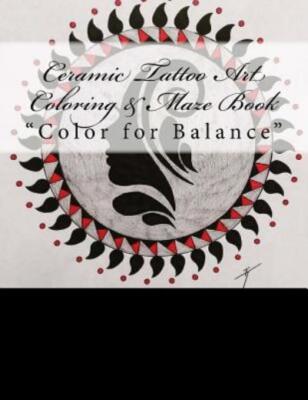 Ceramic Tattoo Art Coloring & Maze Book: Color For Balance