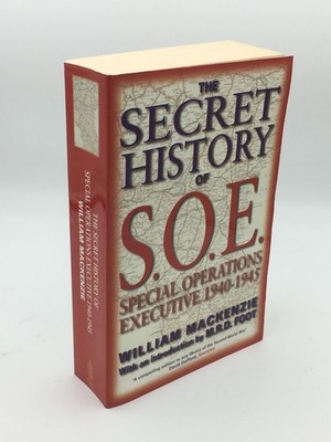 The Secret History of S.O.E.: Special Operations Executive 1940-1945 Mackenzie,