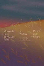 Moonlight Rests on My Left Palm: Poems and Essays by Xiuhua, Yu
