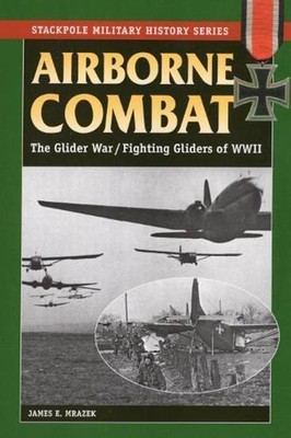 Airborne Combat: The Glider War/Fighting Gliders of WWII by James Mrazek (Englis
