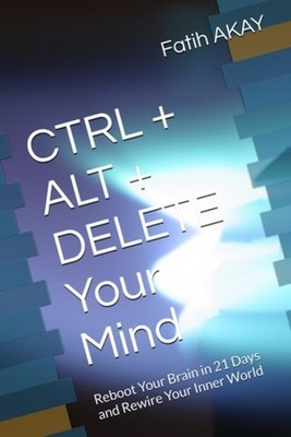 CTRL + ALT + DELETE Your Mind Reboot Your Brain in 21 D - paperback NEW FATIH. A