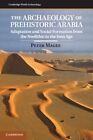 The Archaeology of Prehistoric Arabia: Adaptation and Social Formation from the Neolithic to the Iron Age by Peter Magee (Hardback, 2014)