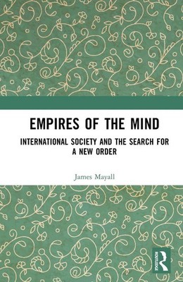 Empires of the Mind: International Society and the Search for a New Order by Jam