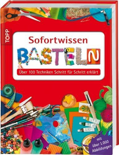 Sofortwissen Basteln: Über 100 Techniken Schritt für Schritt erklärt - Unbekannt