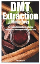 DMT Extraction Made Easy: The Comprehensive Guide to Safely Harvesting and Extra