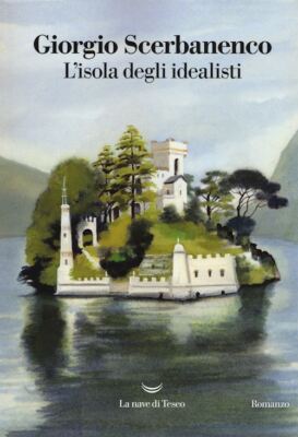 L'ISOLA DEGLI IDEALISTI  - SCERBANENCO GIORGIO - La nave di Teseo