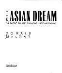 The Asian Dream: The Pacific Rim and Canada's National Railway by Donald MacKAY
