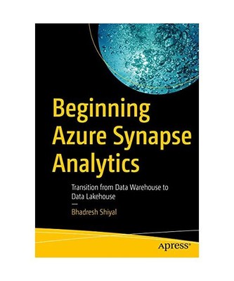 Beginning Azure Synapse Analytics: Transition from Data Warehouse to Data Lakeho