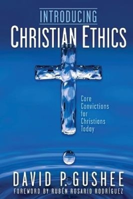 Introducing Christian Ethics: Core Convictions for Christians Today [Paperback]