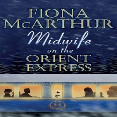 MIDWIFE ON THE ORIENT EXPRESS A Christmas Miracle Fiona McArthur