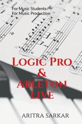 Logic Pro & Ableton Live: A Student's Guide to DAW Workflow and Techniques by Ar
