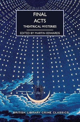 Final Acts: Theatrical Mysteries (British Library Crime Classics)