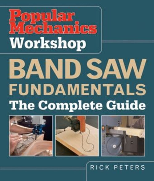 Band Saw Fundamentals : The Complete Guide Paperback Rick Peters