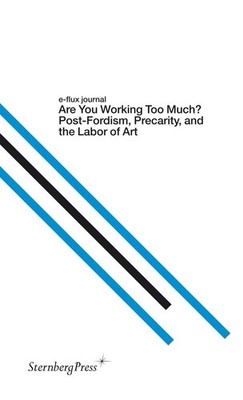 Are You Working Too Much?: Post-fordism, Precarity, and the Labor of Art (E-...