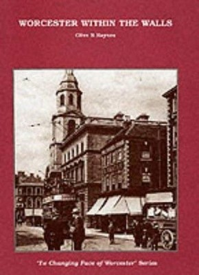 Worcester within the Walls (The changing face of Wo... by Haynes, Clive Hardback