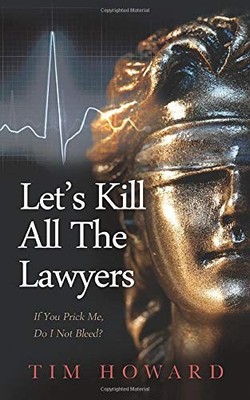 Let's Kill All The Lawyers: If You Prick Me, Do I Not Bleed? By 