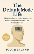 The Default Mode Life: How Obedience, Performance, and Silent Compliance Built a