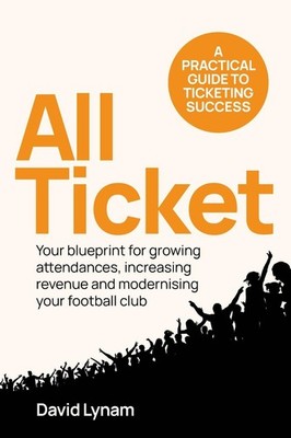 All Ticket: A practical guide to ticketing success - Your blueprint for growing 