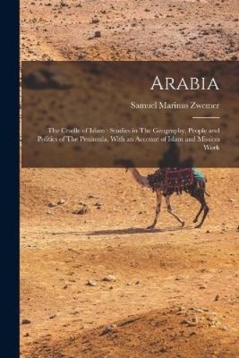 Arabien: Die Wiege des Islam: Studien zu Geographie, Volk und Politik der