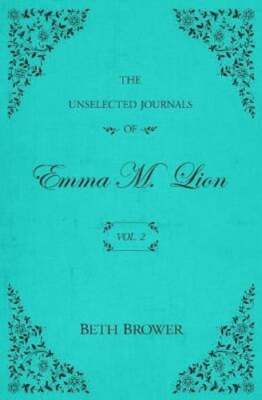 The Unselected Journals of Emma M. Lion: Vol. 2 by Beth Brower: New