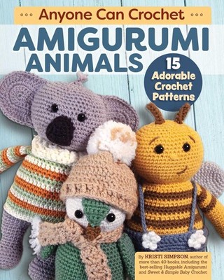 Anyone Can Crochet Amigurumi Animals: 15 Adorable Crochet Patterns by Kristi Sim