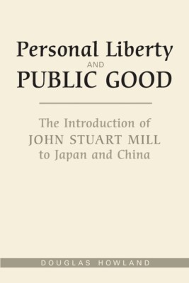 Personal Liberty And Public Good: The Introduction Of John Stuart Mill To J...