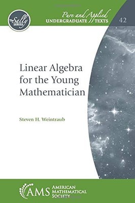 Linear Algebra for the Young Mathematician (Pure and Applied Undergraduate T...