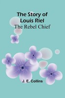 The Story Of Louis Riel The Rebel Chief J. E. Collins Taschenbuch Englisch 2024