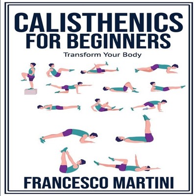 Calisthenics for Beginners Transform Your Body Learn to perform s