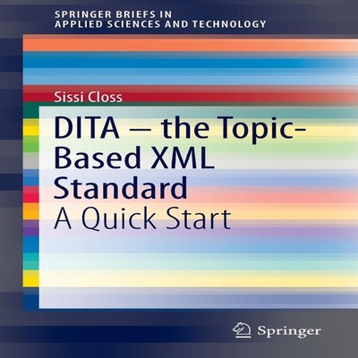 DITA - the Topic-Based XML Standard A Quick Start Sissi Closs Pap