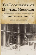 The Bootleggers of Montana Mountain: A Rural New Jersey Community's Prohibit...